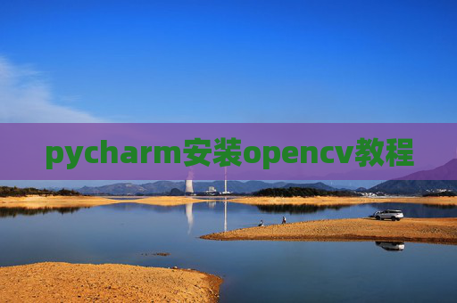 pycharm安装opencv教程 pycharm安装opencv教程